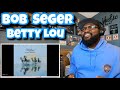 Bob Seger - Betty Lou’s Getting Out Tonight | REACTION