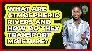 What Are Atmospheric Rivers And How Do They Transport Moisture? - Earth Science Answers