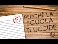 PERCHÈ LA SCUOLA TI UCCIDE.