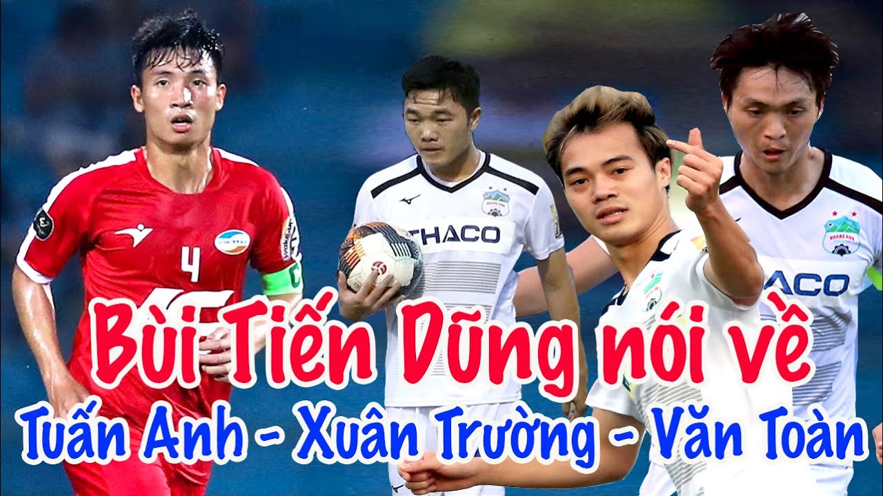 Tuấn Anh - Văn Toàn - Xuân Trường - Văn Thanh trong mắt Bùi Tiến Dũng trước Viettel vs HAGL