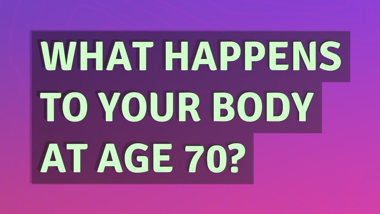 What Happens To Your Body At Age 70 YouTube what-happens-to-your-body-at-age-70-youtube