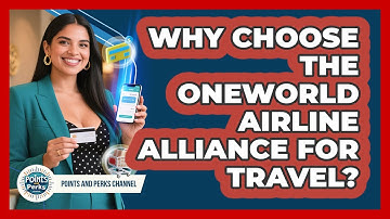Why Choose The Oneworld Airline Alliance For Travel? - Points and Perks Channel