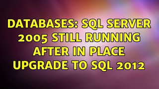 Databases: SQL Server 2005 still running after in place upgrade to sql 2012