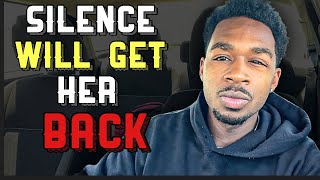 Your silence will make her regret leaving you