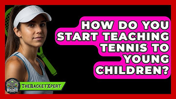 How Do You Start Teaching Tennis To Young Children? - The Racket Xpert