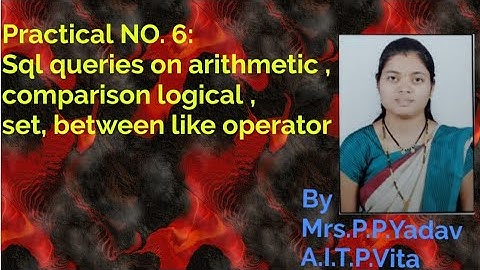 Practical NO. 6: Sql queries on arithmetic ,comparison logical ,set, between like operator