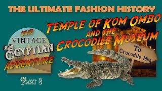 🐪 &quot;OUR VINTAGE EGYPTION ADVENTURE&quot; (Part 8) The Temple of Kom Ombo and The Crocodile Museum! 🐪