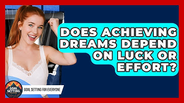 Does Achieving Dreams Depend on Luck or Effort? | Goal Setting For Everyone News