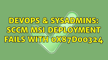 DevOps & SysAdmins: SCCM MSI deployment fails with 0x87D00324