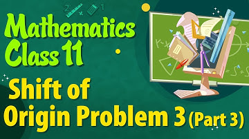 Shift of Origin Problem 3 (Part 3) -   Locus - Mathematics Class 11