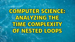 Computer Science: Analyzing the time complexity of nested loops (3 Solutions!!)