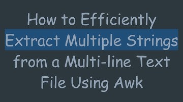 How to Efficiently Extract Multiple Strings from a Multi-line Text File Using Awk