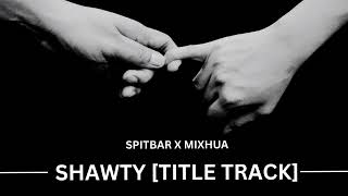 SPITBAR X MIXHUA : SHAWTY [TITLE TRACK] ORIGINAL AUDIO 