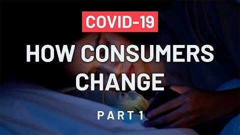 Covid 19: How consumers change; Part 1: Know your customer