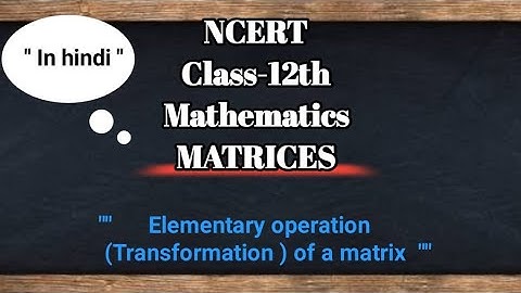 Matrices|| Class-12th ||NCERT|| Maths||  Elementary operation or Transformation of Matrix in hindi