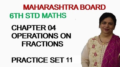 6TH STD MAHARASHTRA STATE BOARD CHAPTER 4 OPERATIONS ON FRACTIONS(PROBLEM SET 11) BY SWATI DESHPANDE
