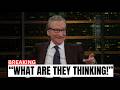 Bill Maher UNLOADS on Democrats — “This Makes NO Sense!”