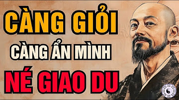 Cổ Nhân Dạy   Càng Giỏi Càng Ẩn Mình, Né GIAO DU Tránh Tai Họa   Triết Lý Sống