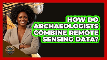 How Do Archaeologists Combine Remote Sensing Data? - Archaeology Quest