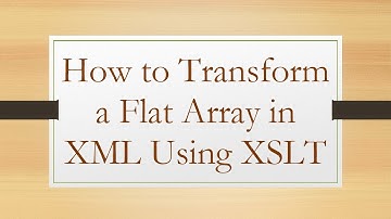 How to Transform a Flat Array in XML Using XSLT