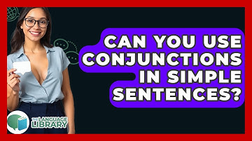 Can You Use Conjunctions In Simple Sentences? - The Language Library
