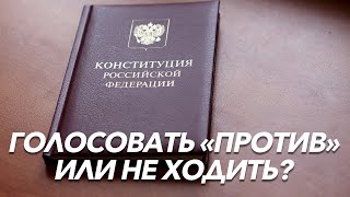 Против поправок в Конституцию. Не ходить или голосовать «против»?