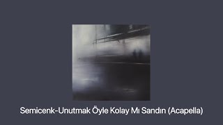 Semicenk - Unutmak Öyle Kolay Mı Sandın (Acapella)