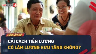 Lương Hưu Từ 01\/7\/2024 Có Tăng Không Khi Cải Cách Tiền Lương? | LuatVietnam