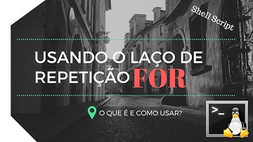[Shell Script] Aprendendo sobre o Laço de Repetição FOR | AULA SHELL SCRIPT #6