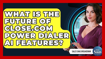 What Is The Future Of Close.com Power Dialer AI Features? - Sales Saas Breakdown