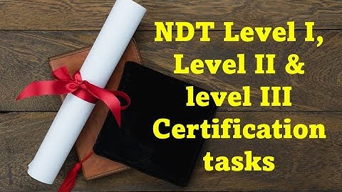 NDT Level I, Level II and level III Job responsibilities and tasks
