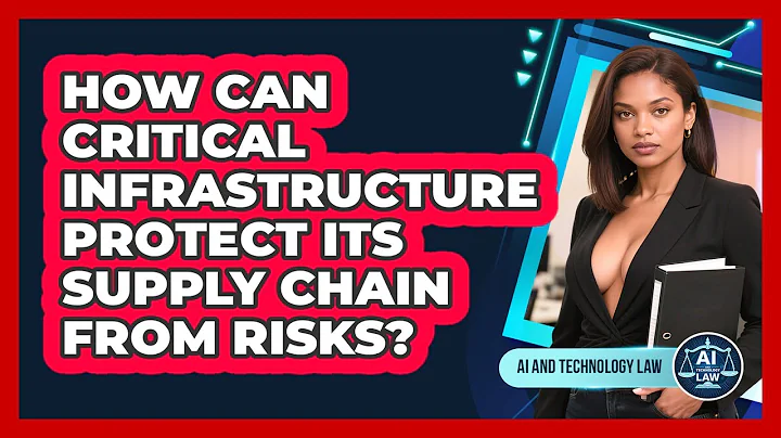 How Can Critical Infrastructure Protect Its Supply Chain From Risks? - AI and Technology Law