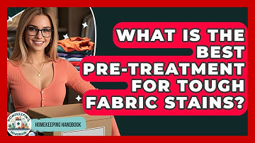 What Is The Best Pre-treatment For Tough Fabric Stains? - Homekeeping Handbook