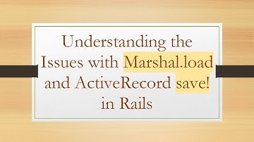Understanding the Issues with Marshal.load and ActiveRecord save! in Rails