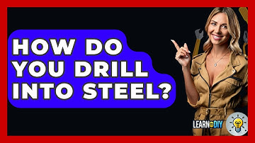 How Do You Drill Into Steel? - LearnToDIY360.com