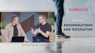 Denominations and Dogmatism // Ellerslie 2.0 – Part 5 (Eric Ludy + Nathan Johnson)