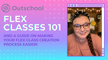 OUTSCHOOL FLEX CLASSES 101--PLUS, A GUIDE ON MAKING YOUR FLEX CLASS CREATION PROCESS EASIER!