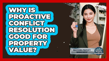 Why Is Proactive Conflict Resolution Good For Property Value? - Mastering Property Management