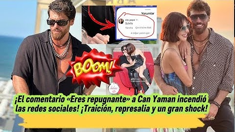 The "You're disgusting" comment to Can Yaman set social media ablaze! Betrayal, retaliation