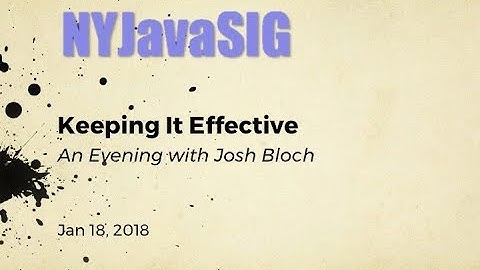 NYJavaSIG 20180118 Josh Bloch - Keeping It Effective