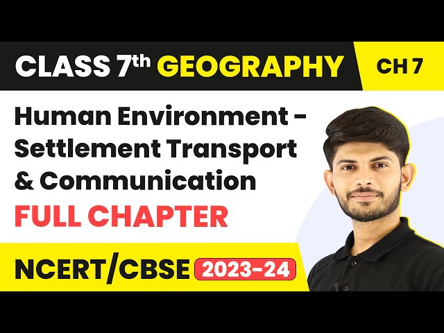 Class 7 Geography Full Chapter 7 | Human Environment - Settlement Transport and Communication | CBSE class=