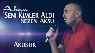 Seni Kimler Aldı? | Sezan Aksu | ABAN "Akusitik Cover"