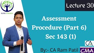 Lecture 30 : Assessment Procedure (Part 6) Sec 143 (1) | CA Ram Patil | Elite Gurukul