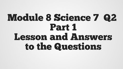 Module 8 Science 7 Q2 Part 1