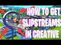 HOW TO Get SLIPSTREAMS In Fortnite Creative! (Tutorial)