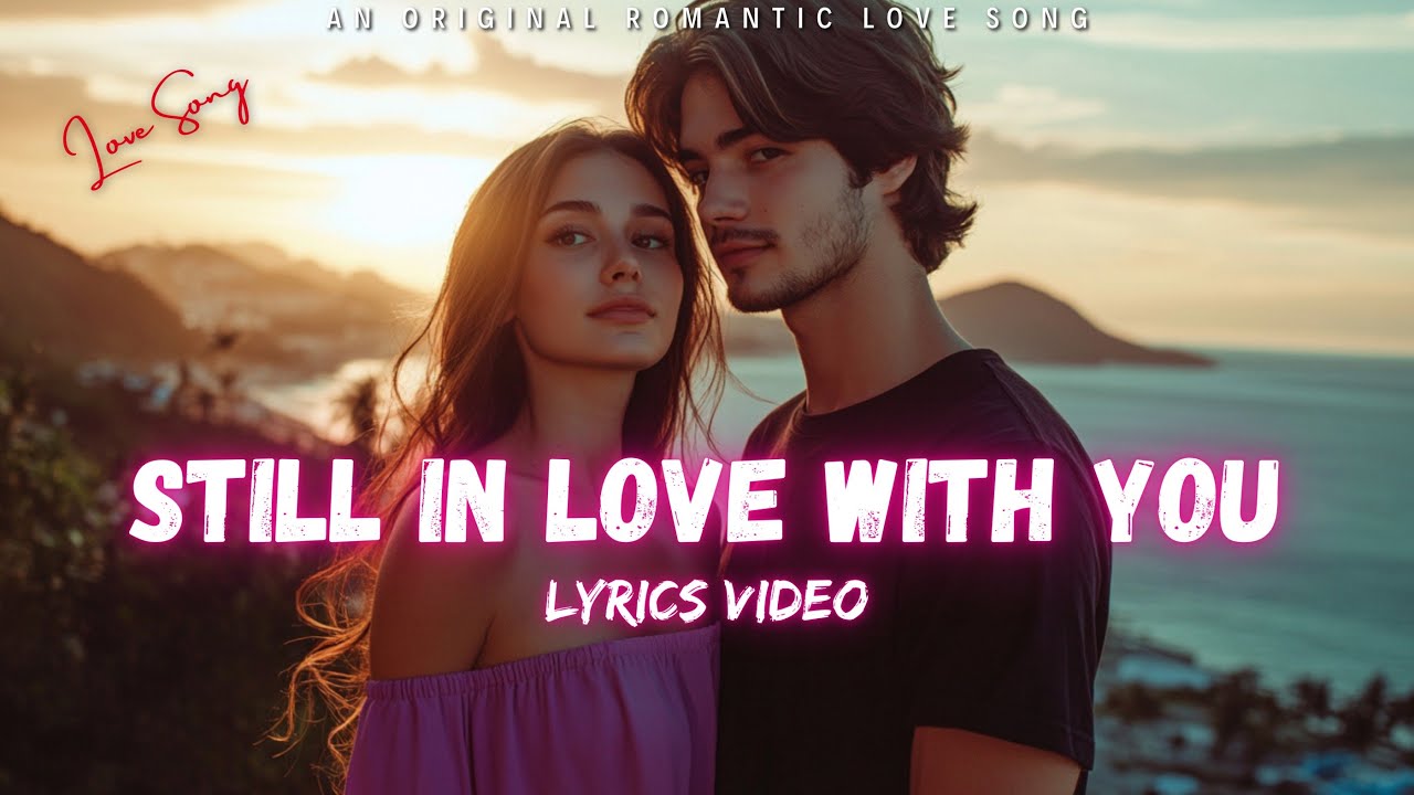 ️ Still In Love With You - Lyrics Video ️ Soft and Romantic Love Song 💕 ...