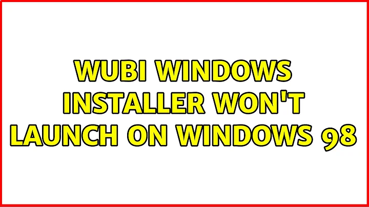 Ubuntu: WUBI Windows installer won't launch on Windows 98