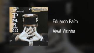 Eduardo Paím - Aiwé Vizinha [Áudio]