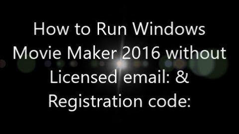 How to solve problem, "WINDOWS MOVIE MAKER" running without license code & email address.