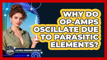 Why Do Op-amps Oscillate Due To Parasitic Elements? - Electrical Engineering Essentials